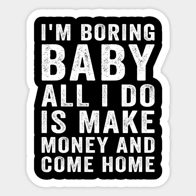 I'm boring baby all I do is make money and come home Sticker by deadghost